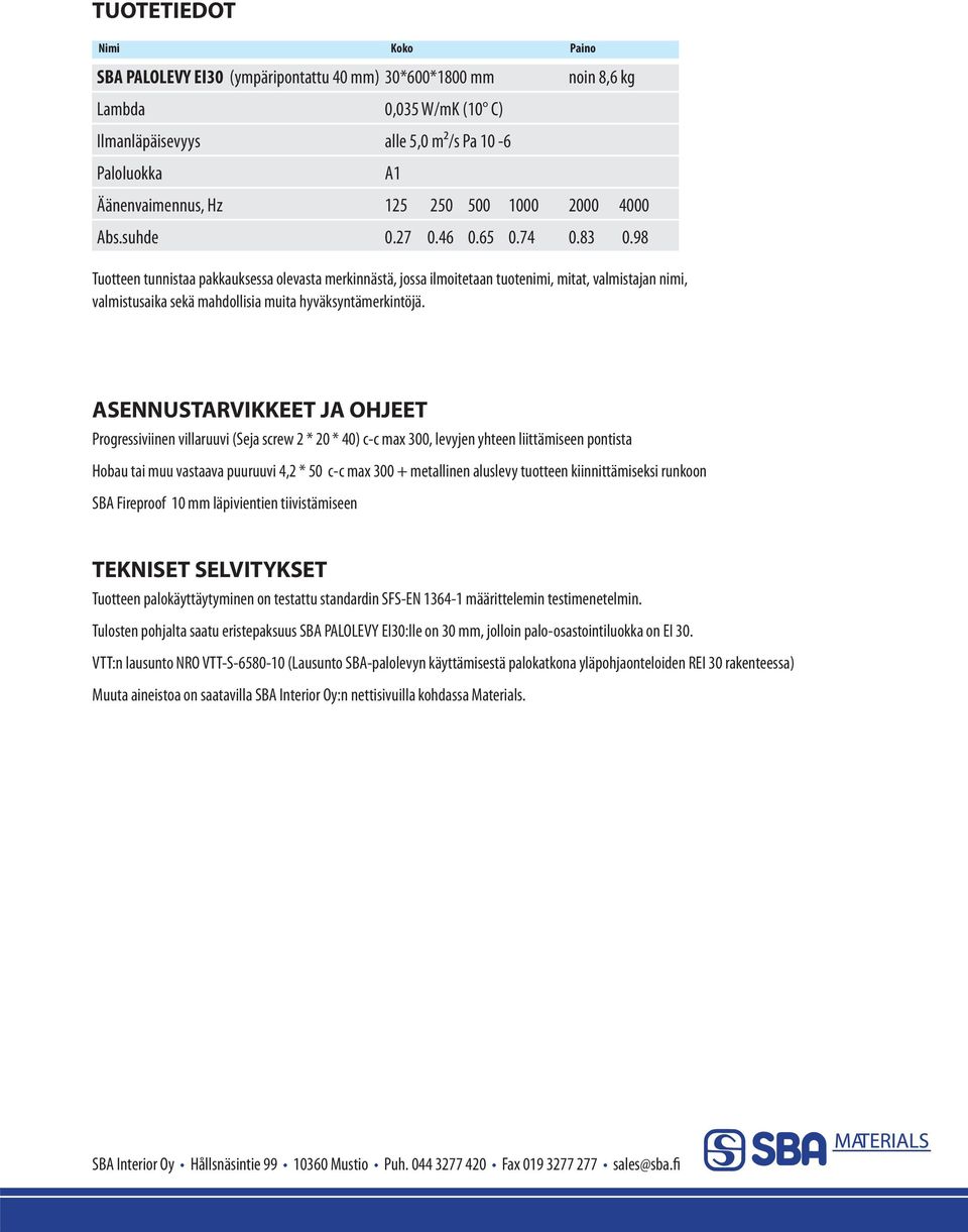 98 Tuotteen tunnistaa pakkauksessa olevasta merkinnästä, jossa ilmoitetaan tuotenimi, mitat, valmistajan nimi, valmistusaika sekä mahdollisia muita hyväksyntämerkintöjä.