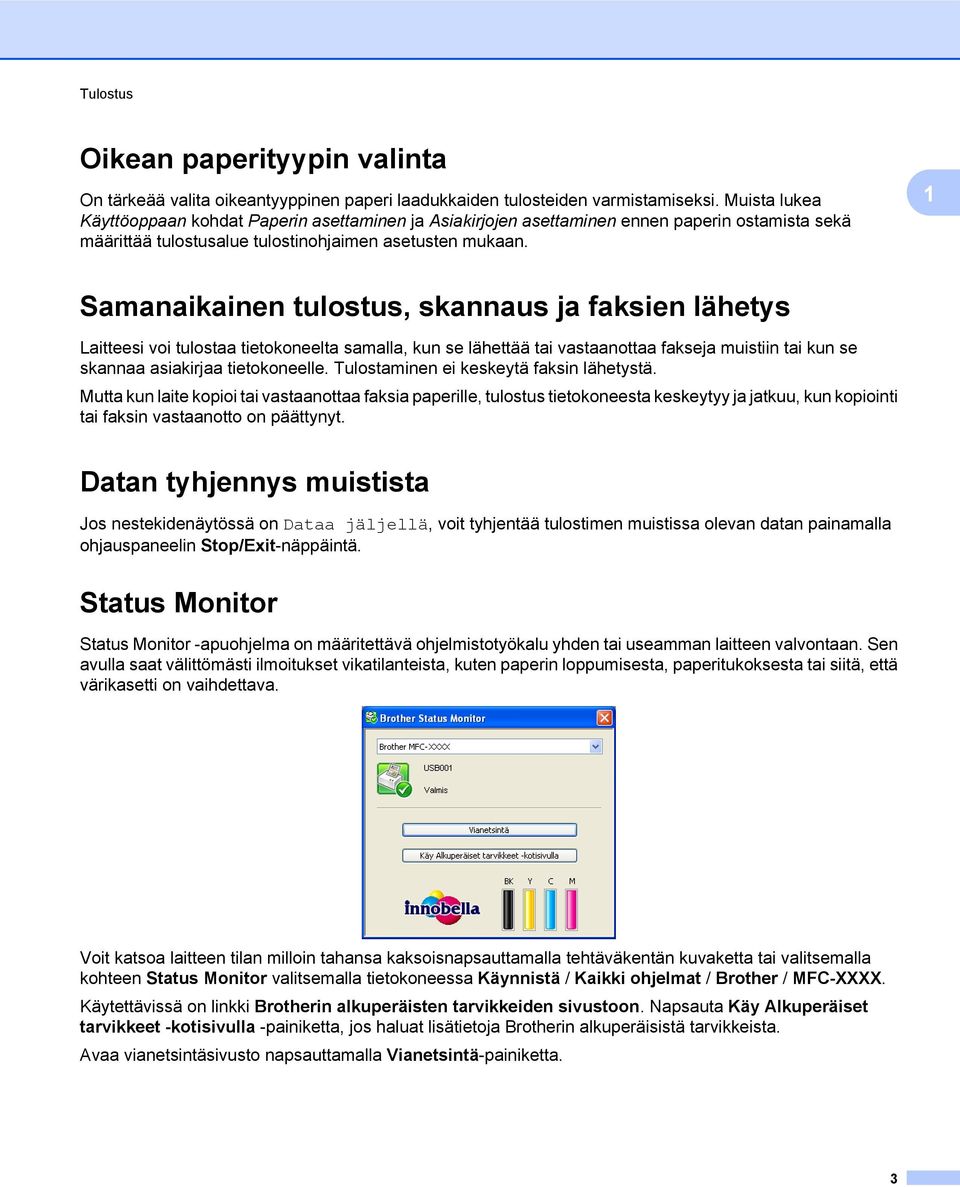 1 Samanaikainen tulostus, skannaus ja faksien lähetys Laitteesi voi tulostaa tietokoneelta samalla, kun se lähettää tai vastaanottaa fakseja muistiin tai kun se skannaa asiakirjaa tietokoneelle.