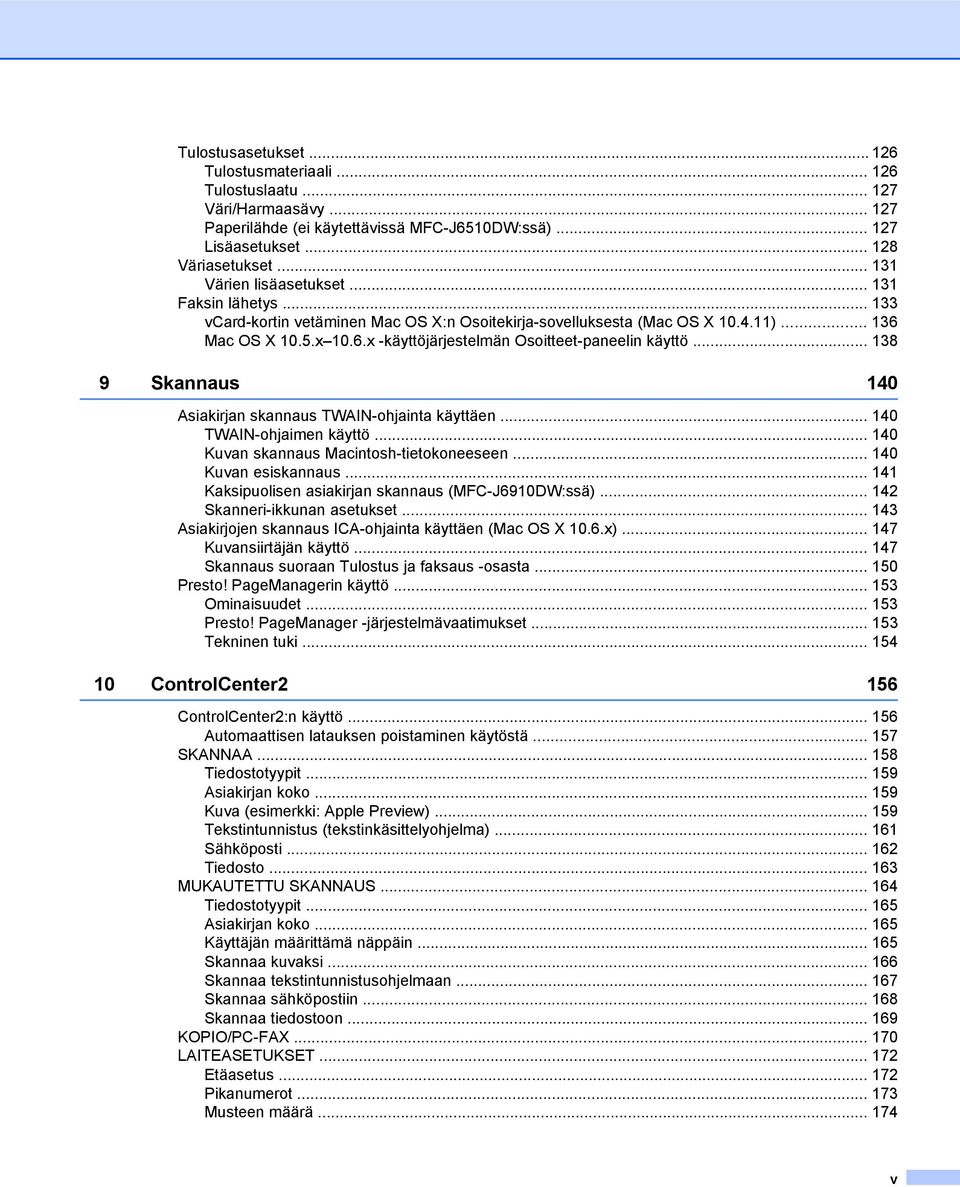 .. 138 9 Skannaus 140 Asiakirjan skannaus TWAIN-ohjainta käyttäen... 140 TWAIN-ohjaimen käyttö... 140 Kuvan skannaus Macintosh-tietokoneeseen... 140 Kuvan esiskannaus.