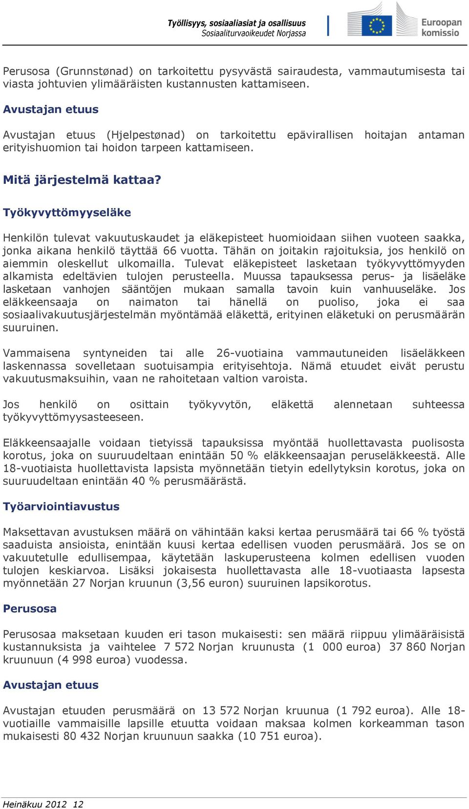 Työkyvyttömyyseläke Henkilön tulevat vakuutuskaudet ja eläkepisteet huomioidaan siihen vuoteen saakka, jonka aikana henkilö täyttää 66 vuotta.