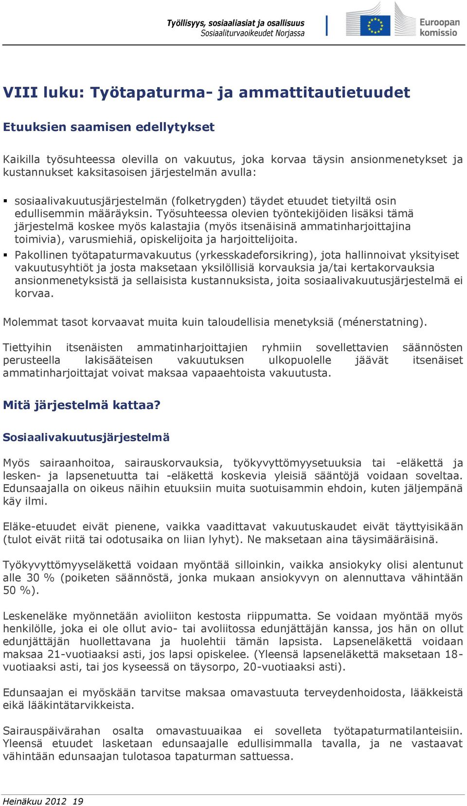 Työsuhteessa olevien työntekijöiden lisäksi tämä järjestelmä koskee myös kalastajia (myös itsenäisinä ammatinharjoittajina toimivia), varusmiehiä, opiskelijoita ja harjoittelijoita.