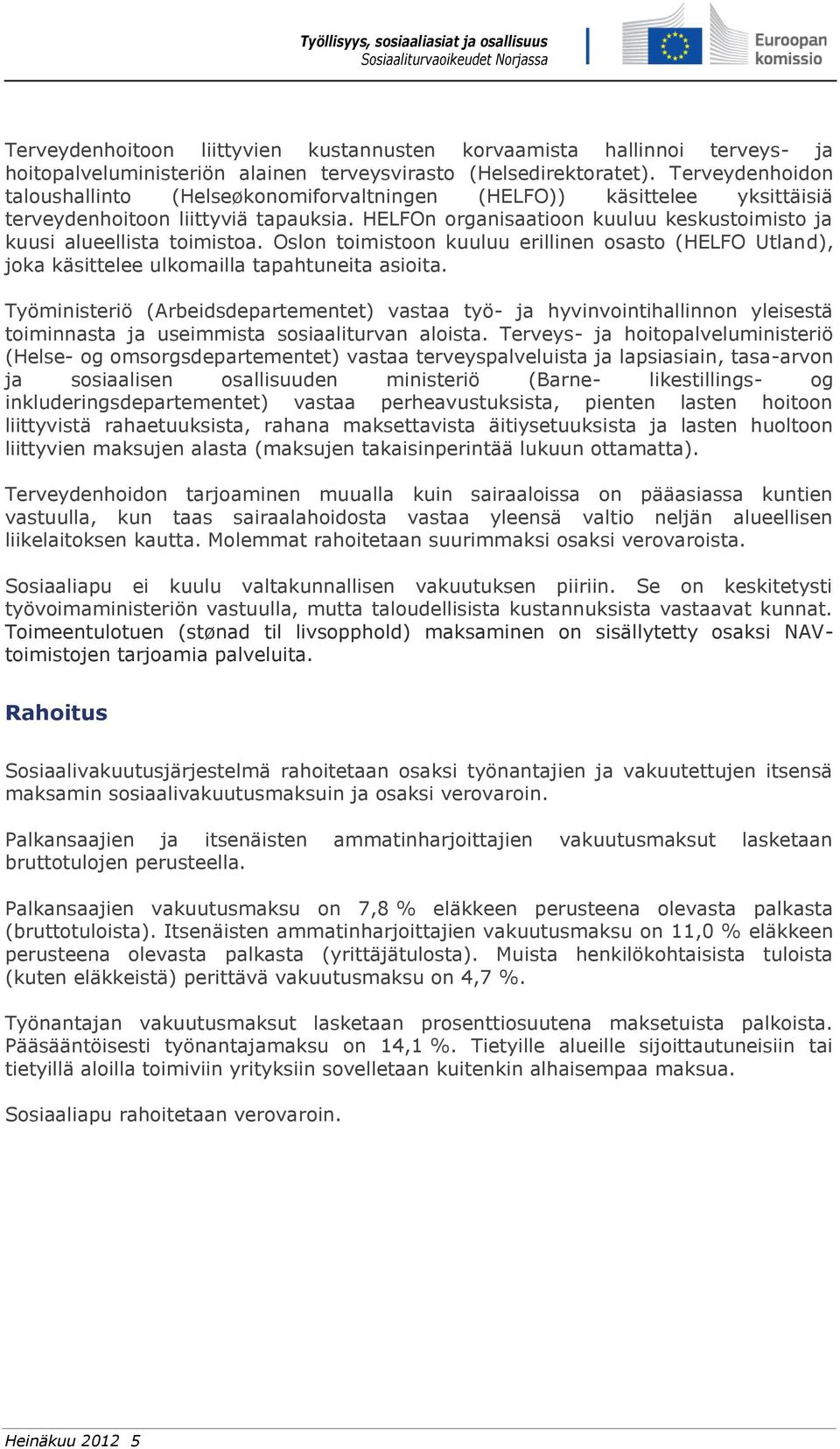 HELFOn organisaatioon kuuluu keskustoimisto ja kuusi alueellista toimistoa. Oslon toimistoon kuuluu erillinen osasto (HELFO Utland), joka käsittelee ulkomailla tapahtuneita asioita.