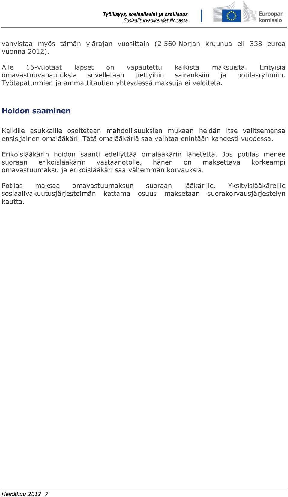 Hoidon saaminen Kaikille asukkaille osoitetaan mahdollisuuksien mukaan heidän itse valitsemansa ensisijainen omalääkäri. Tätä omalääkäriä saa vaihtaa enintään kahdesti vuodessa.