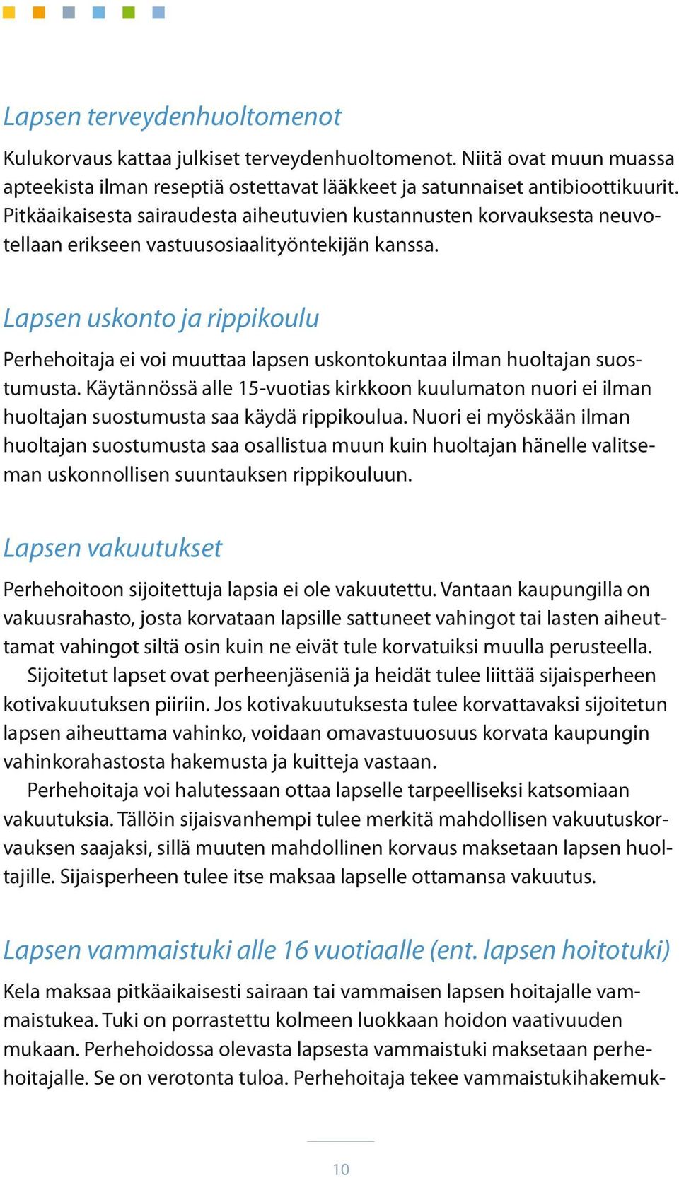 Lapsen uskonto ja rippikoulu Perhehoitaja ei voi muuttaa lapsen uskontokuntaa ilman huoltajan suostumusta.