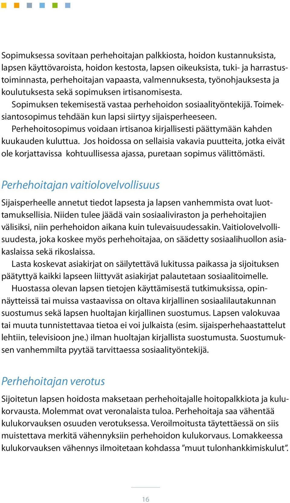 Toimeksiantosopimus tehdään kun lapsi siirtyy sijaisperheeseen. Perhehoitosopimus voidaan irtisanoa kirjallisesti päättymään kahden kuukauden kuluttua.