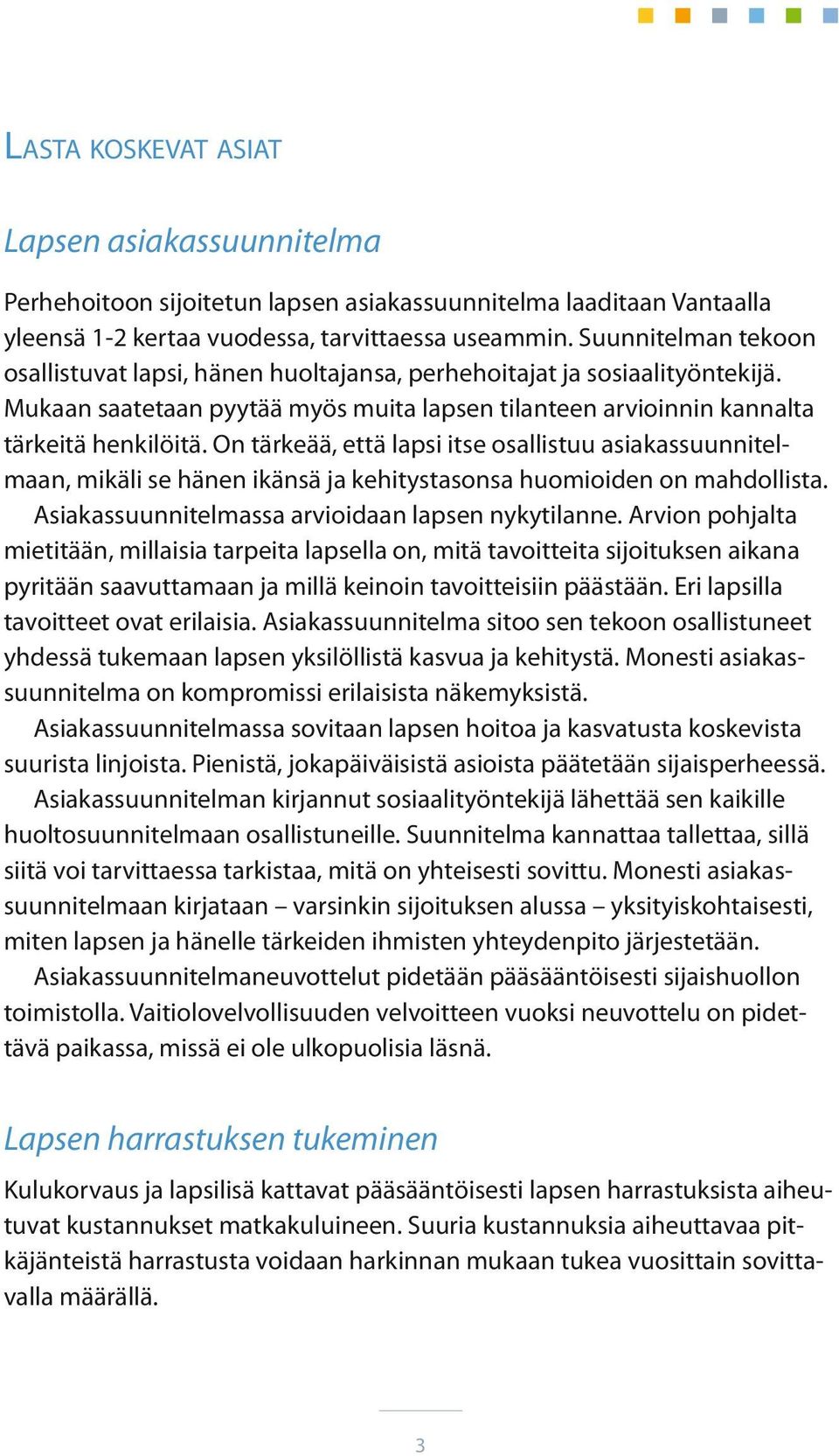 On tärkeää, että lapsi itse osallistuu asiakassuunnitelmaan, mikäli se hänen ikänsä ja kehitystasonsa huomioiden on mahdollista. Asiakassuunnitelmassa arvioidaan lapsen nykytilanne.