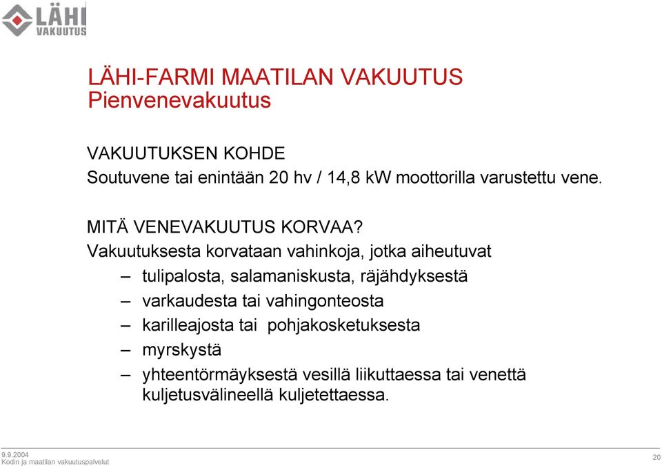 Vakuutuksesta korvataan vahinkoja, jotka aiheutuvat tulipalosta, salamaniskusta, räjähdyksestä