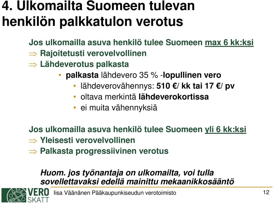 lähdeverokortissa ei muita vähennyksiä Jos ulkomailla asuva henkilö tulee Suomeen yli 6 kk:ksi Yleisesti verovelvollinen Palkasta