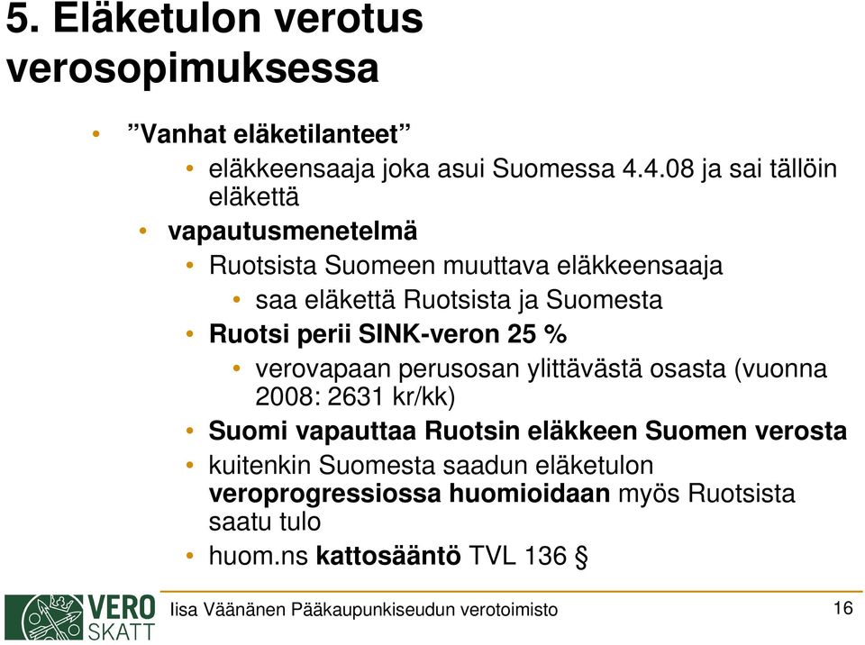 perii SINK-veron 25 % verovapaan perusosan ylittävästä osasta (vuonna 2008: 2631 kr/kk) Suomi vapauttaa Ruotsin eläkkeen Suomen