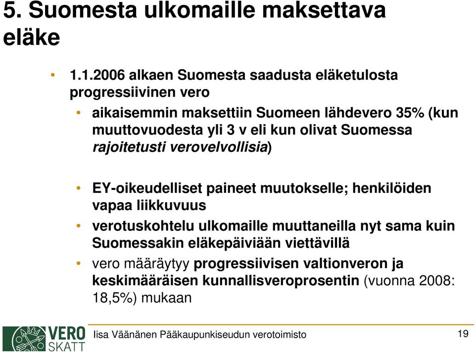 eli kun olivat Suomessa rajoitetusti verovelvollisia) EY-oikeudelliset paineet muutokselle; henkilöiden vapaa liikkuvuus verotuskohtelu