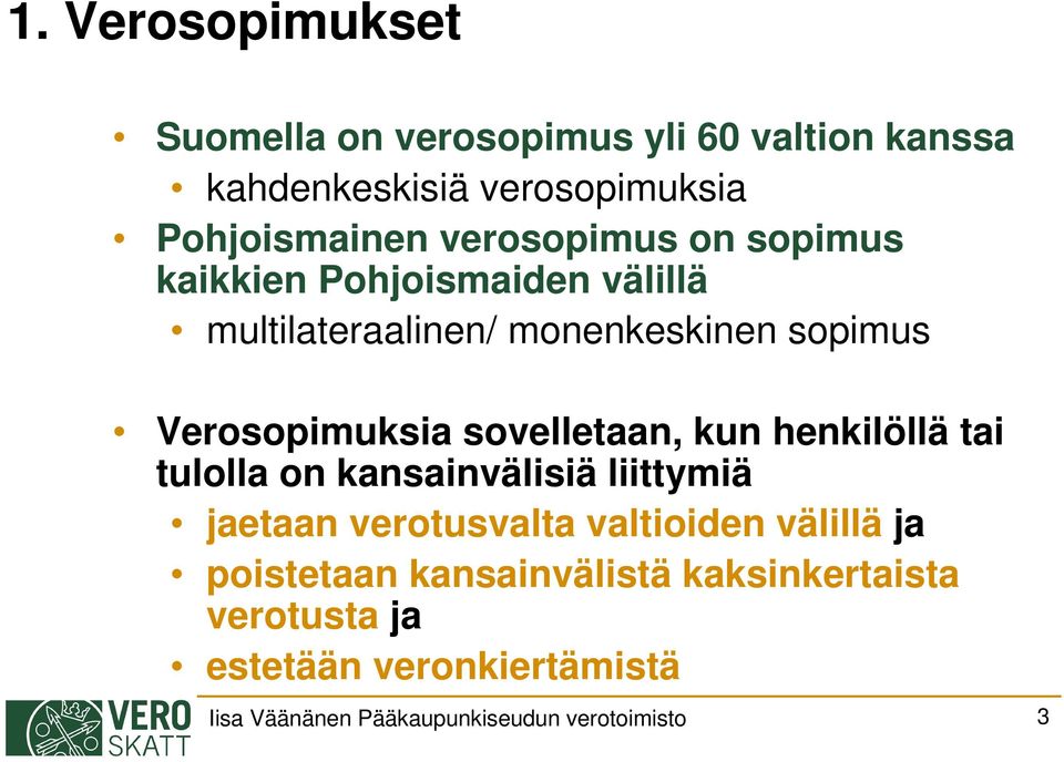 sovelletaan, kun henkilöllä tai tulolla on kansainvälisiä liittymiä jaetaan verotusvalta valtioiden välillä ja