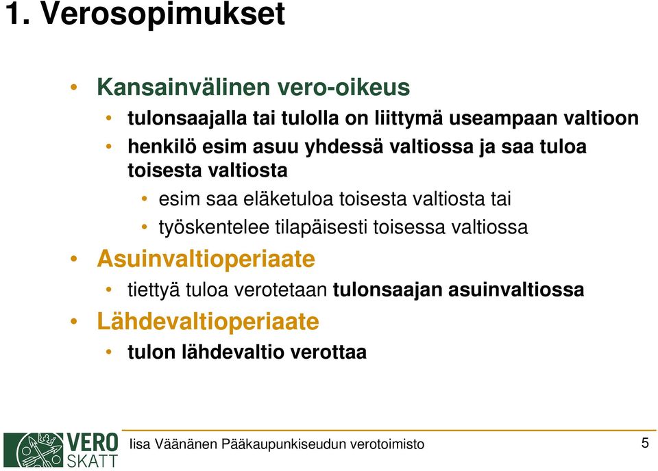 valtiosta tai työskentelee tilapäisesti toisessa valtiossa Asuinvaltioperiaate tiettyä tuloa verotetaan