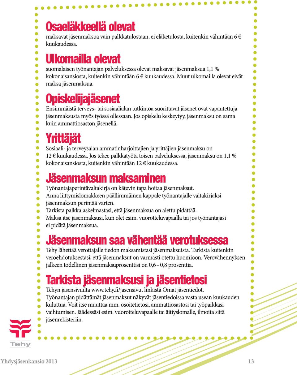 Opiskelijajäsenet Ensimmäistä terveys- tai sosiaalialan tutkintoa suorittavat jäsenet ovat vapautettuja jäsenmaksusta myös työssä ollessaan.