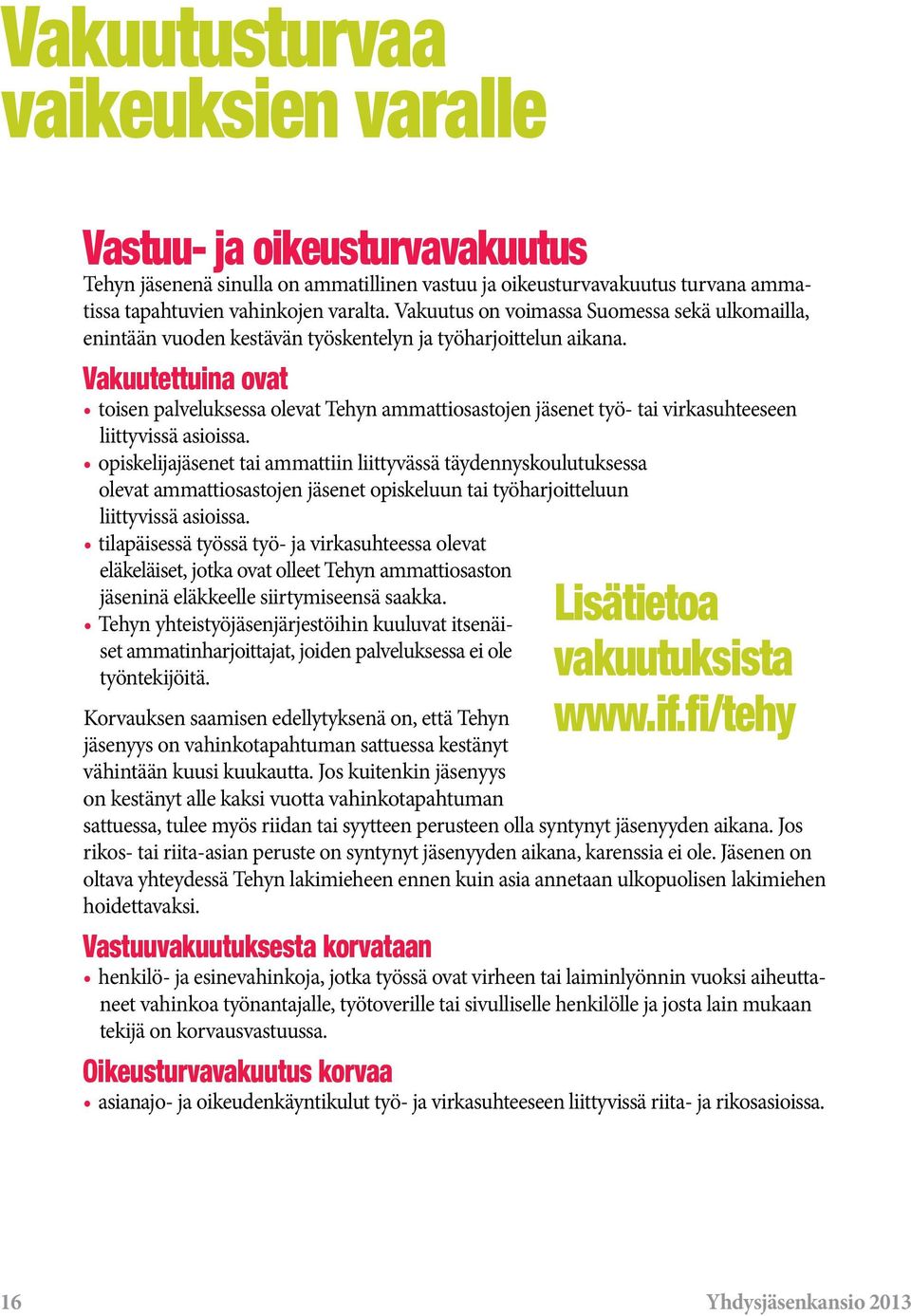 Vakuutettuina ovat toisen palveluksessa olevat Tehyn ammattiosastojen jäsenet työ- tai virkasuhteeseen liittyvissä asioissa.