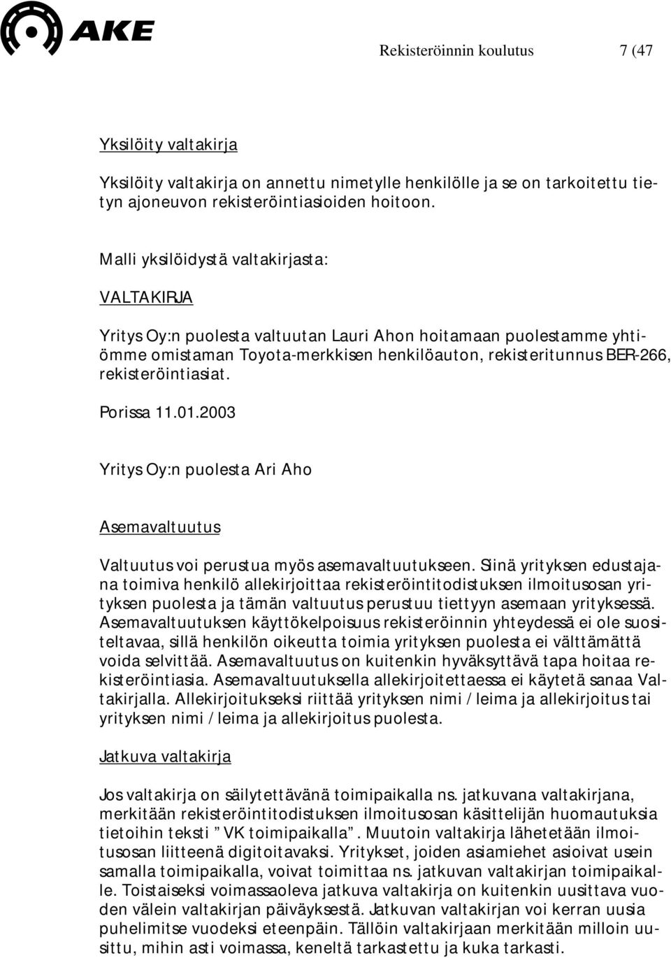 rekisteröintiasiat. Porissa 11.01.2003 Yritys Oy:n puolesta Ari Aho Asemavaltuutus Valtuutus voi perustua myös asemavaltuutukseen.