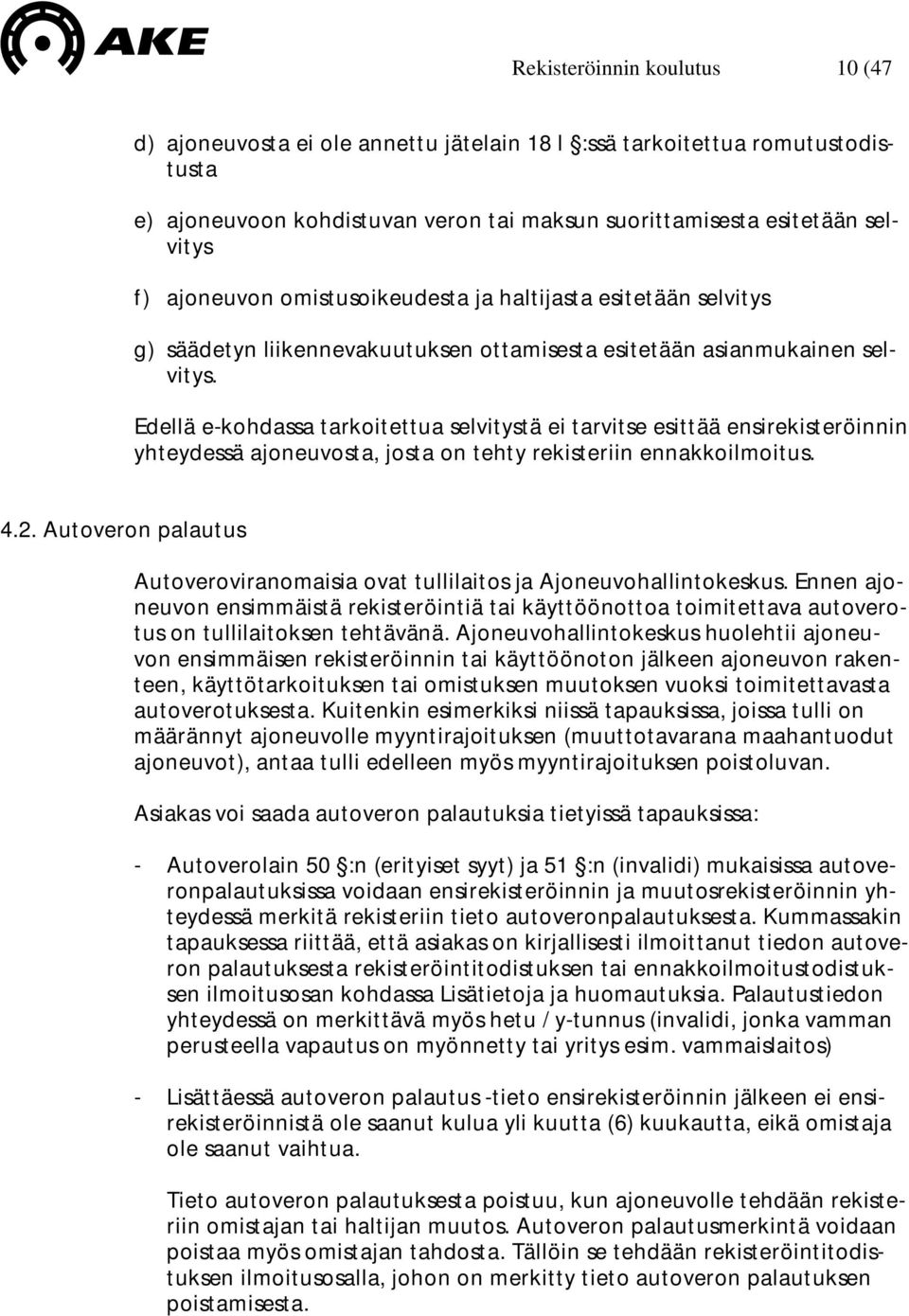 Edellä e-kohdassa tarkoitettua selvitystä ei tarvitse esittää ensirekisteröinnin yhteydessä ajoneuvosta, josta on tehty rekisteriin ennakkoilmoitus. 4.2.