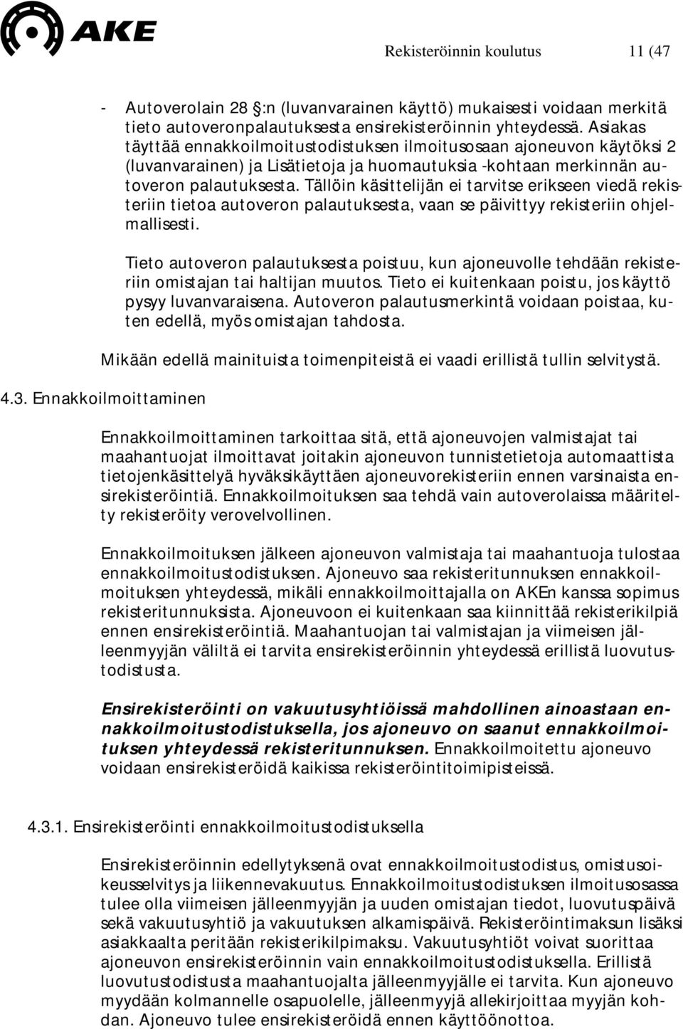 Tällöin käsittelijän ei tarvitse erikseen viedä rekisteriin tietoa autoveron palautuksesta, vaan se päivittyy rekisteriin ohjelmallisesti.