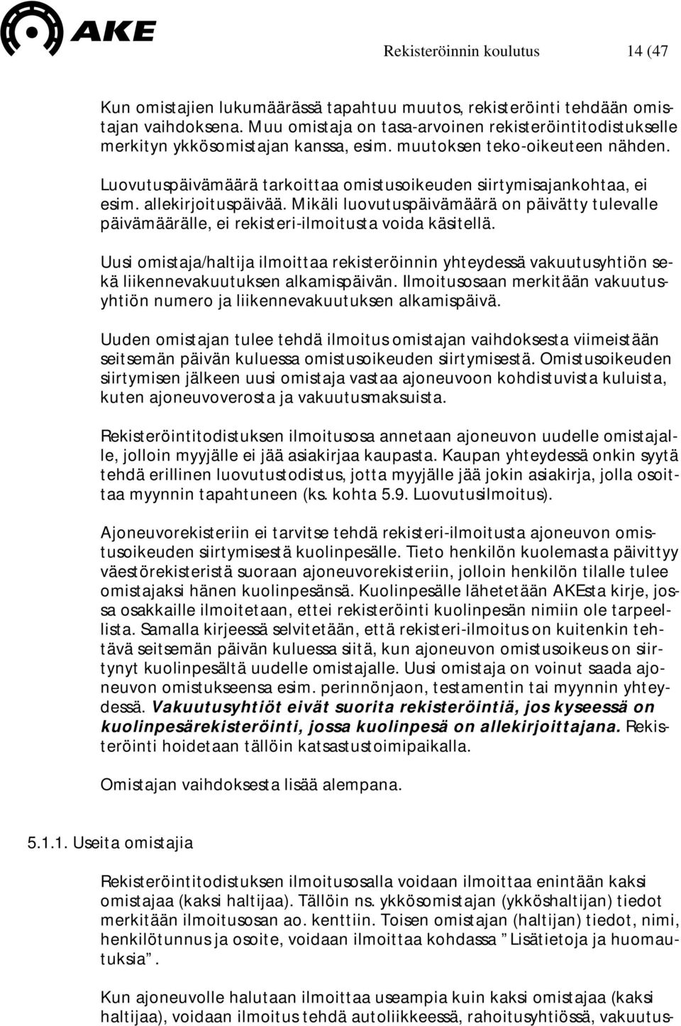 Luovutuspäivämäärä tarkoittaa omistusoikeuden siirtymisajankohtaa, ei esim. allekirjoituspäivää. Mikäli luovutuspäivämäärä on päivätty tulevalle päivämäärälle, ei rekisteri-ilmoitusta voida käsitellä.