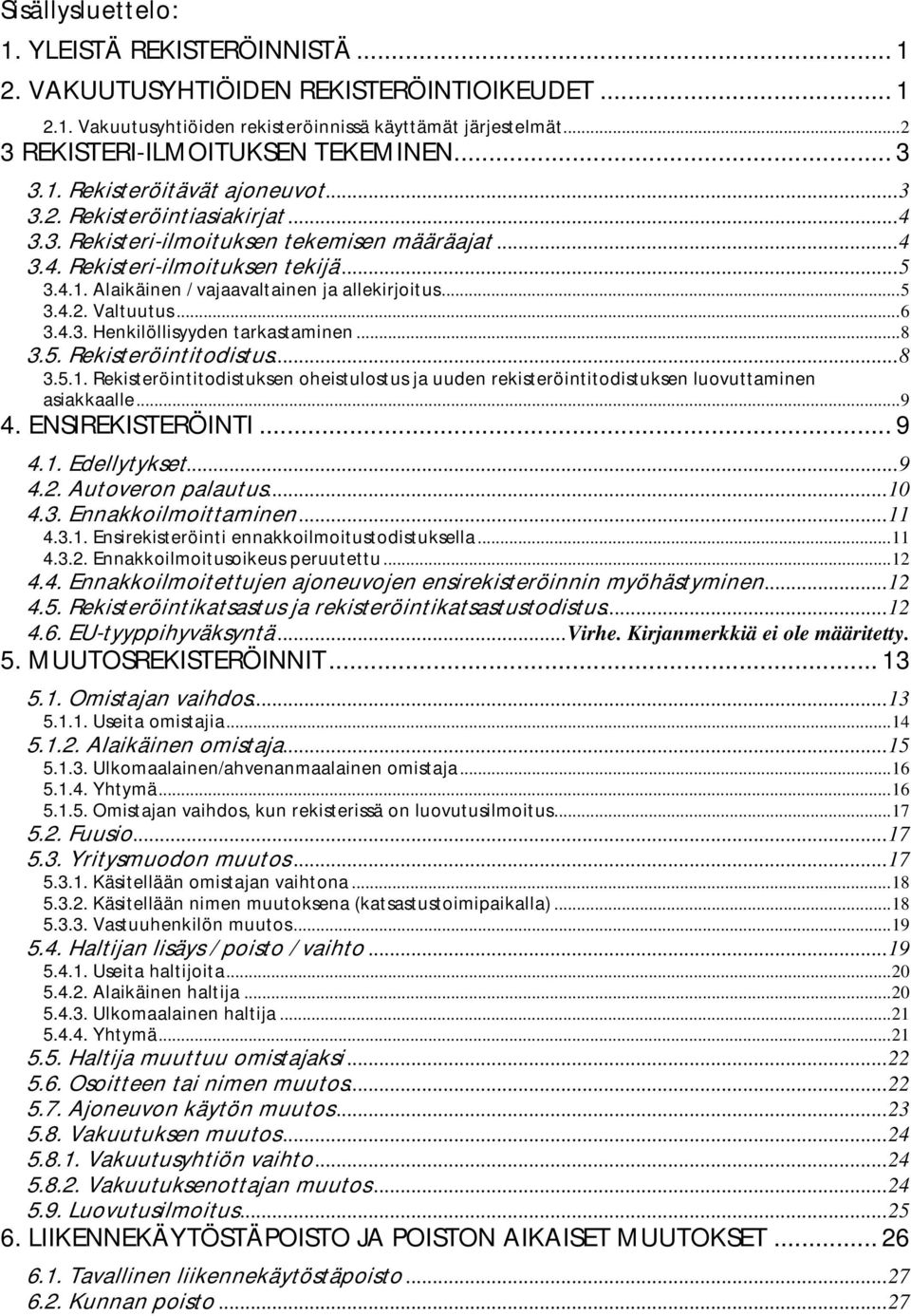 ..5 3.4.2. Valtuutus...6 3.4.3. Henkilöllisyyden tarkastaminen...8 3.5. Rekisteröintitodistus...8 3.5.1.