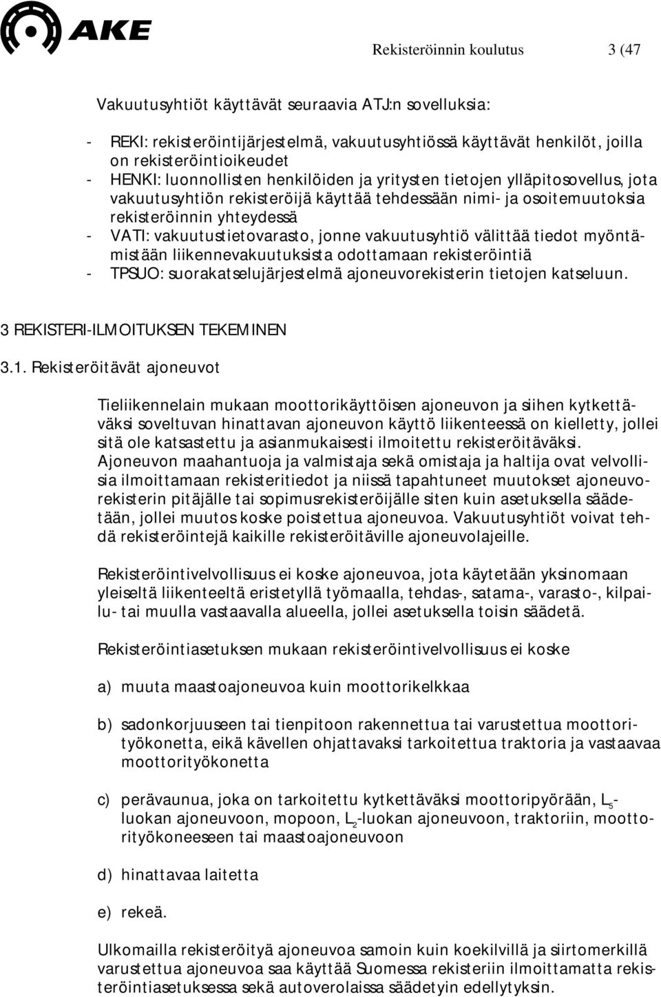 jonne vakuutusyhtiö välittää tiedot myöntämistään liikennevakuutuksista odottamaan rekisteröintiä - TPSUO: suorakatselujärjestelmä ajoneuvorekisterin tietojen katseluun.