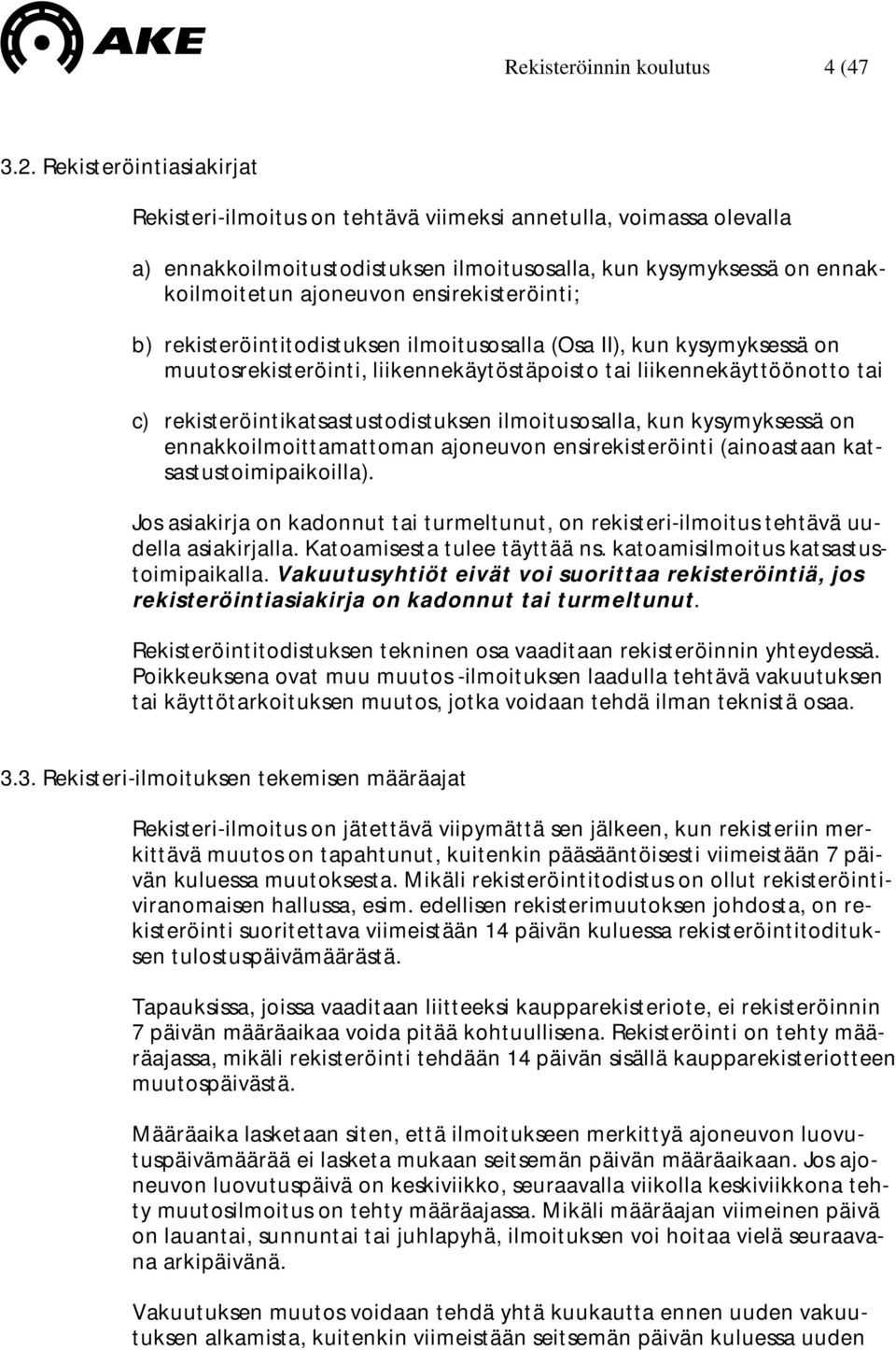 ensirekisteröinti; b) rekisteröintitodistuksen ilmoitusosalla (Osa II), kun kysymyksessä on muutosrekisteröinti, liikennekäytöstäpoisto tai liikennekäyttöönotto tai c)