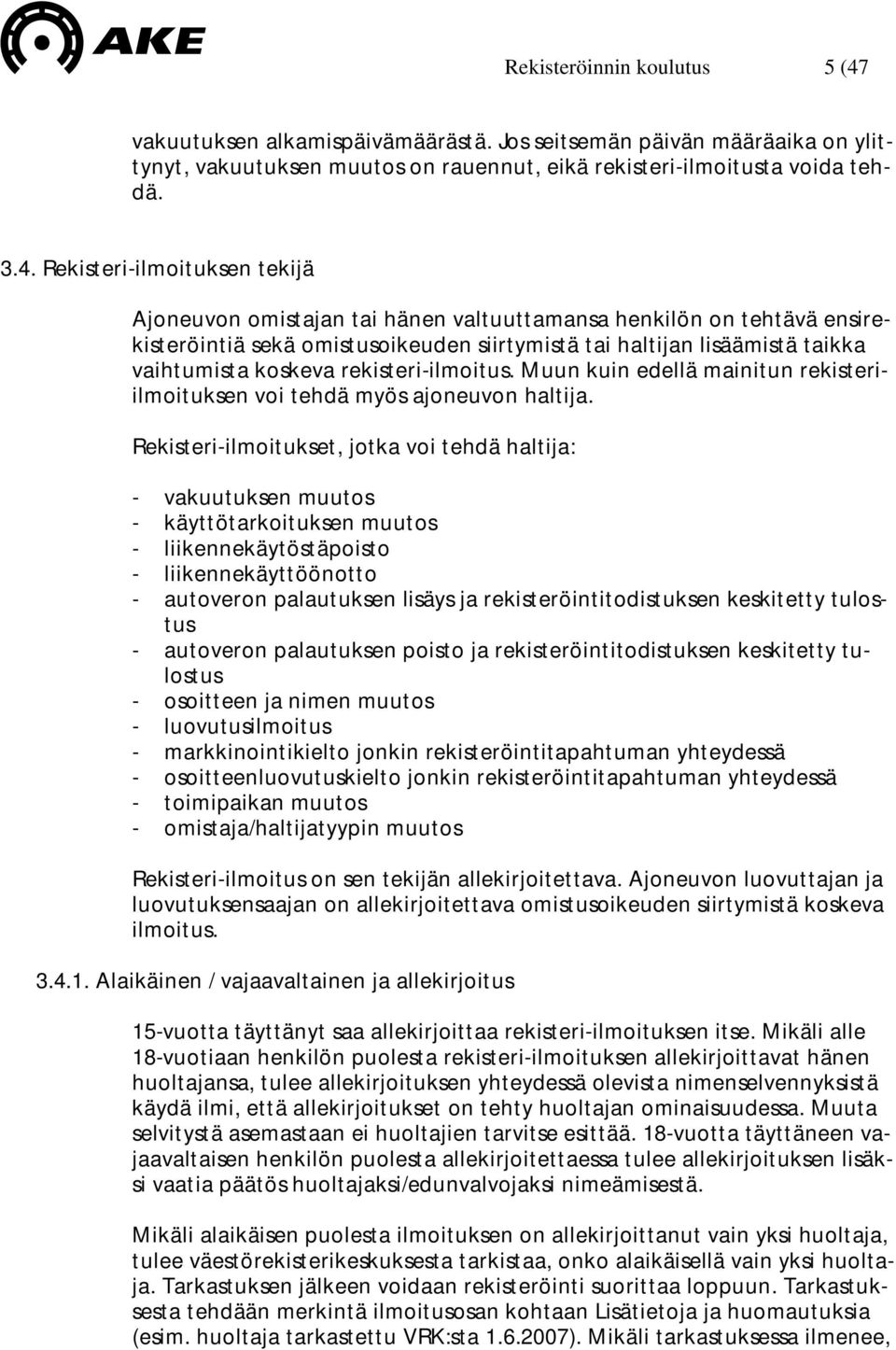 Rekisteri-ilmoituksen tekijä Ajoneuvon omistajan tai hänen valtuuttamansa henkilön on tehtävä ensirekisteröintiä sekä omistusoikeuden siirtymistä tai haltijan lisäämistä taikka vaihtumista koskeva