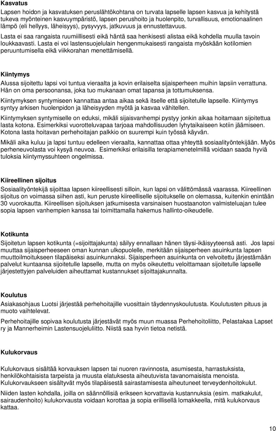 Lasta ei voi lastensuojelulain hengenmukaisesti rangaista myöskään kotilomien peruuntumisella eikä viikkorahan menettämisellä.