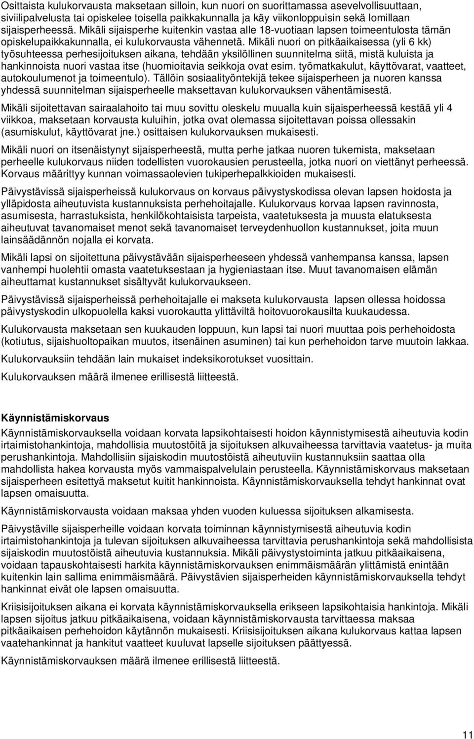 Mikäli nuori on pitkäaikaisessa (yli 6 kk) työsuhteessa perhesijoituksen aikana, tehdään yksilöllinen suunnitelma siitä, mistä kuluista ja hankinnoista nuori vastaa itse (huomioitavia seikkoja ovat