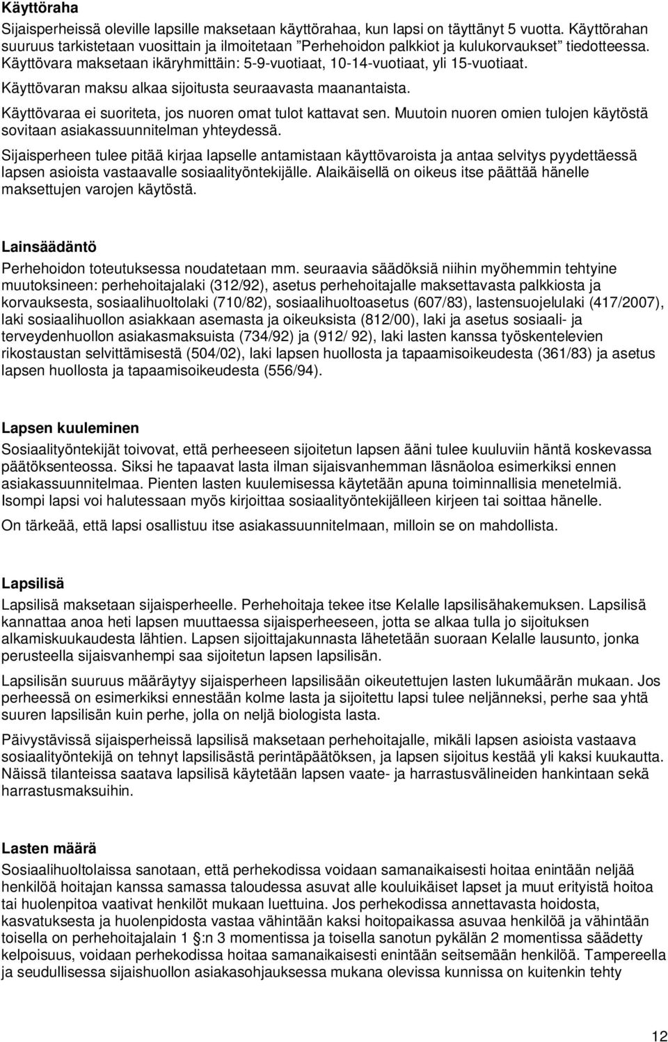 Käyttövaran maksu alkaa sijoitusta seuraavasta maanantaista. Käyttövaraa ei suoriteta, jos nuoren omat tulot kattavat sen.