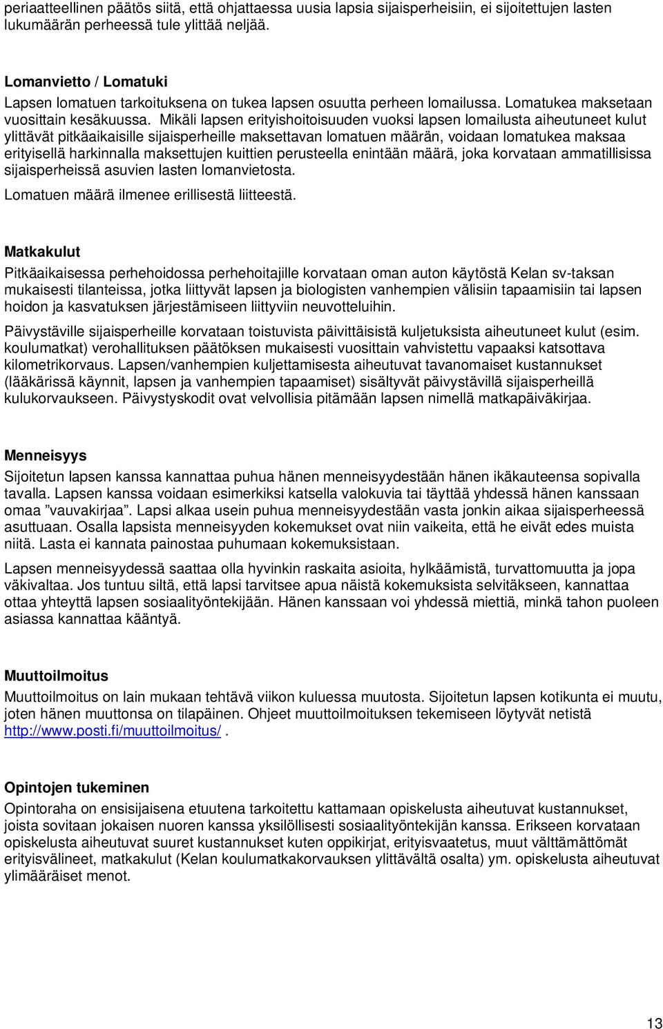 Mikäli lapsen erityishoitoisuuden vuoksi lapsen lomailusta aiheutuneet kulut ylittävät pitkäaikaisille sijaisperheille maksettavan lomatuen määrän, voidaan lomatukea maksaa erityisellä harkinnalla