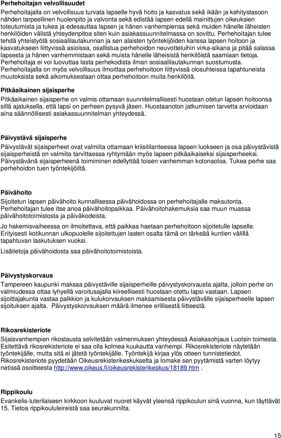 Perhehoitajan tulee tehdä yhteistyötä sosiaalilautakunnan ja sen alaisten työntekijöiden kanssa lapsen hoitoon ja kasvatukseen liittyvissä asioissa, osallistua perhehoidon neuvotteluihin virka-aikana