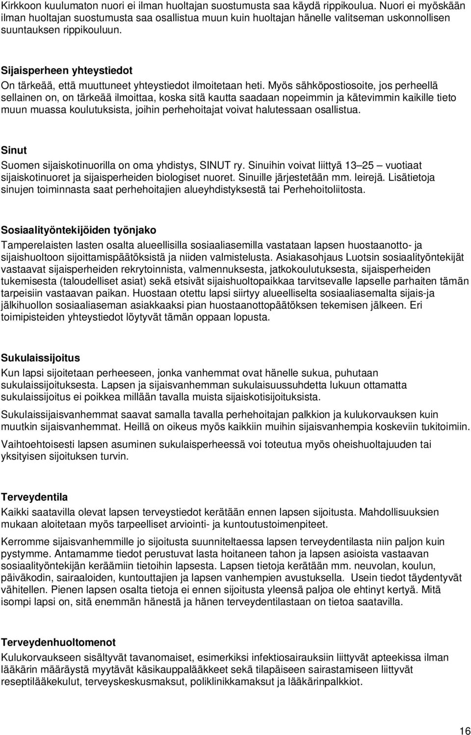Sijaisperheen yhteystiedot On tärkeää, että muuttuneet yhteystiedot ilmoitetaan heti.