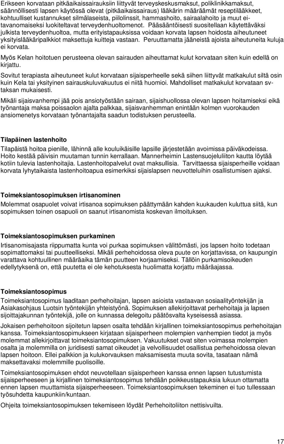 Pääsääntöisesti suositellaan käytettäväksi julkista terveydenhuoltoa, mutta erityistapauksissa voidaan korvata lapsen hoidosta aiheutuneet yksityislääkäripalkkiot maksettuja kuitteja vastaan.