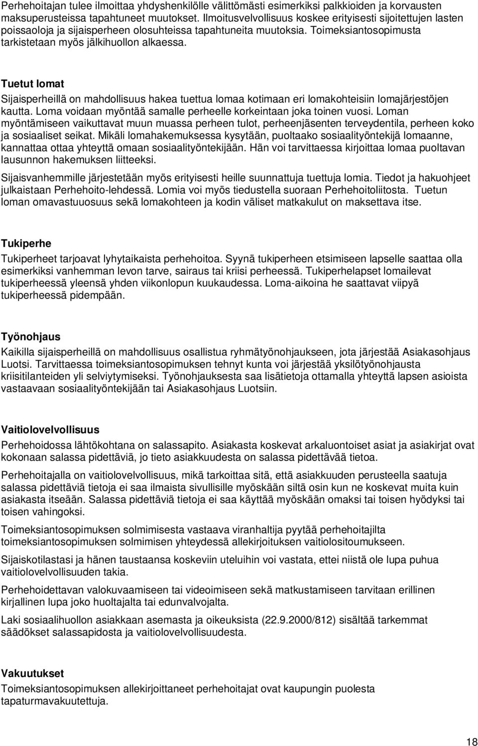 Tuetut lomat Sijaisperheillä on mahdollisuus hakea tuettua lomaa kotimaan eri lomakohteisiin lomajärjestöjen kautta. Loma voidaan myöntää samalle perheelle korkeintaan joka toinen vuosi.