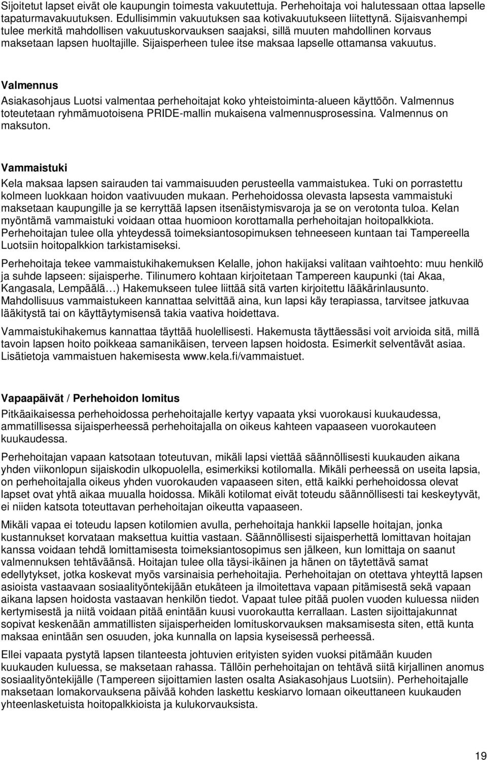 Valmennus Asiakasohjaus Luotsi valmentaa perhehoitajat koko yhteistoiminta-alueen käyttöön. Valmennus toteutetaan ryhmämuotoisena PRIDE-mallin mukaisena valmennusprosessina. Valmennus on maksuton.