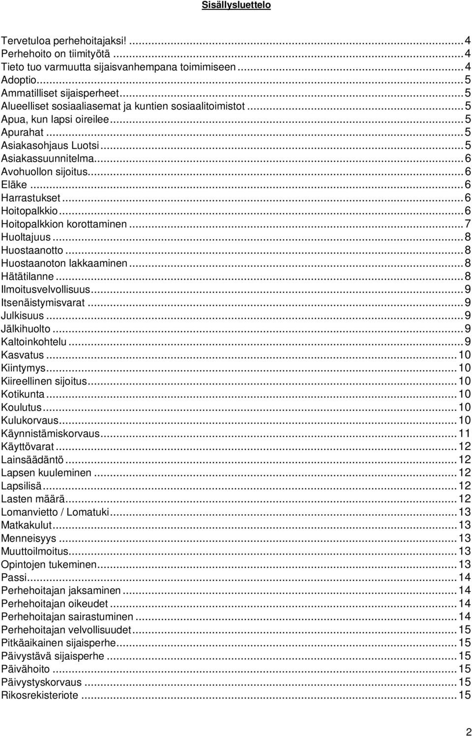 .. 6 Harrastukset... 6 Hoitopalkkio... 6 Hoitopalkkion korottaminen... 7 Huoltajuus... 8 Huostaanotto... 8 Huostaanoton lakkaaminen... 8 Hätätilanne... 8 Ilmoitusvelvollisuus... 9 Itsenäistymisvarat.