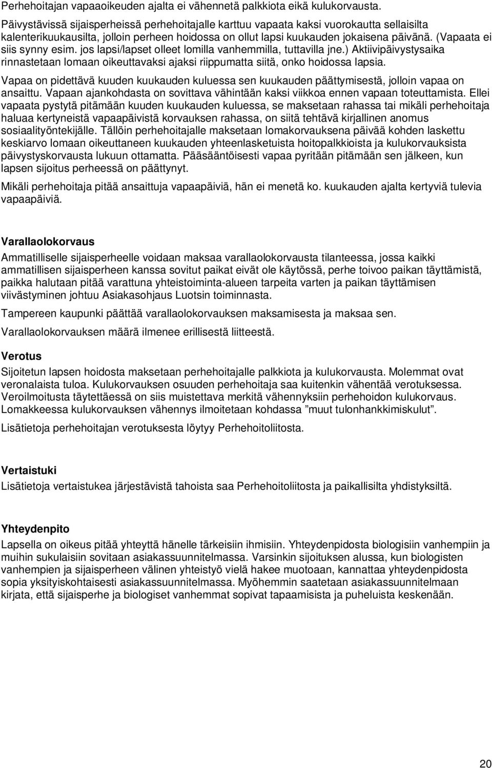 (Vapaata ei siis synny esim. jos lapsi/lapset olleet lomilla vanhemmilla, tuttavilla jne.) Aktiivipäivystysaika rinnastetaan lomaan oikeuttavaksi ajaksi riippumatta siitä, onko hoidossa lapsia.