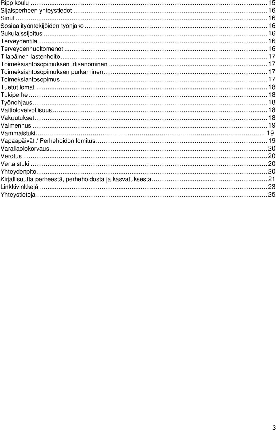 .. 18 Tukiperhe... 18 Työnohjaus... 18 Vaitiolovelvollisuus... 18 Vakuutukset... 18 Valmennus... 19 Vammaistuki.. 19 Vapaapäivät / Perhehoidon lomitus.