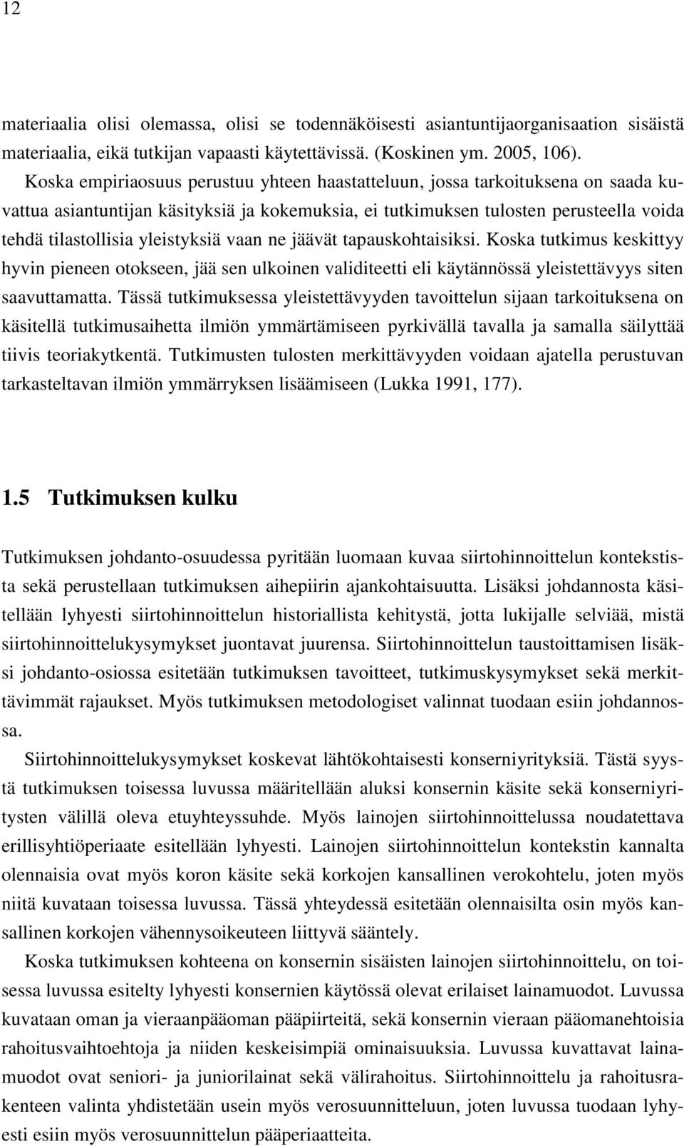 yleistyksiä vaan ne jäävät tapauskohtaisiksi. Koska tutkimus keskittyy hyvin pieneen otokseen, jää sen ulkoinen validiteetti eli käytännössä yleistettävyys siten saavuttamatta.