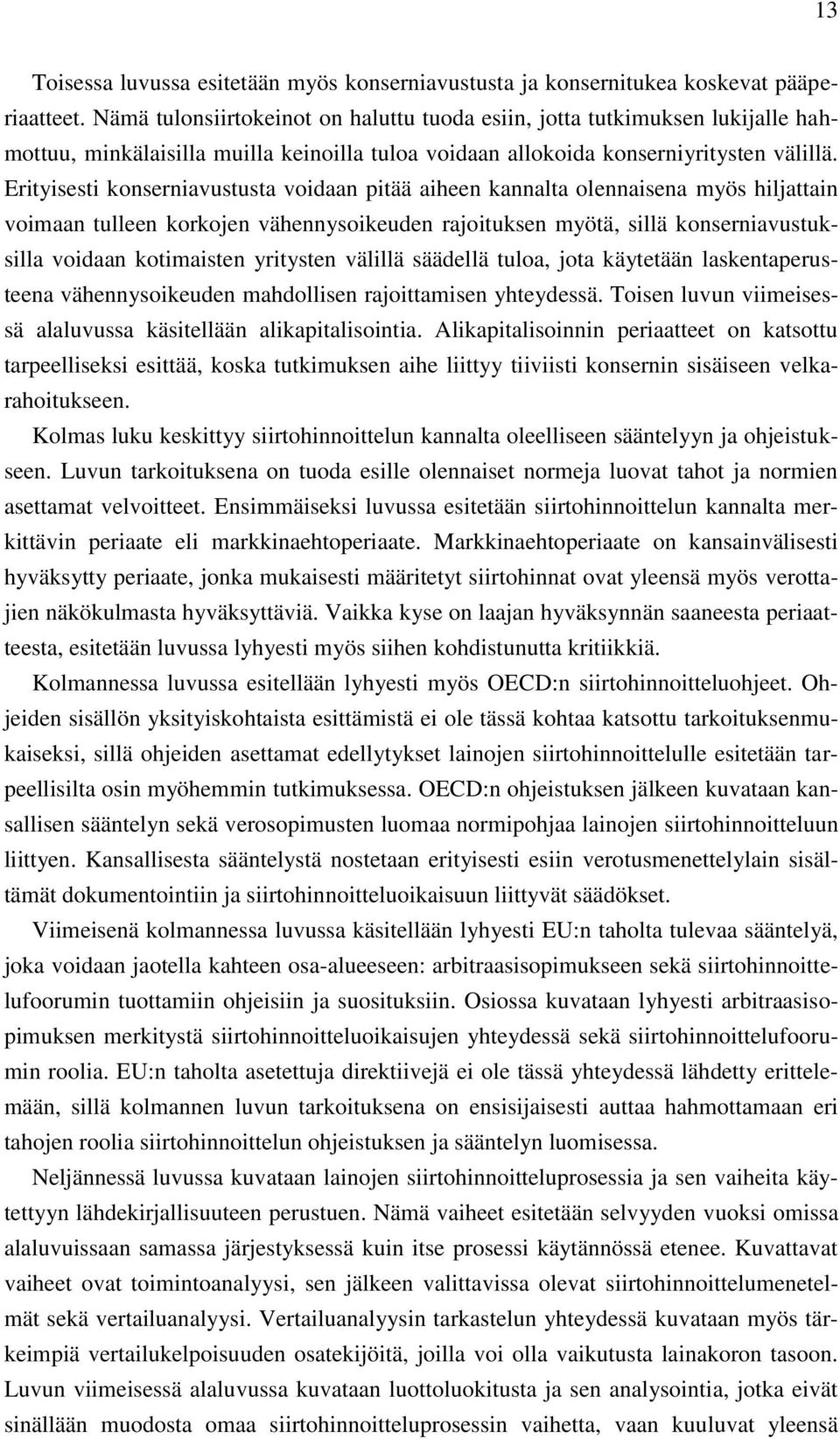 Erityisesti konserniavustusta voidaan pitää aiheen kannalta olennaisena myös hiljattain voimaan tulleen korkojen vähennysoikeuden rajoituksen myötä, sillä konserniavustuksilla voidaan kotimaisten