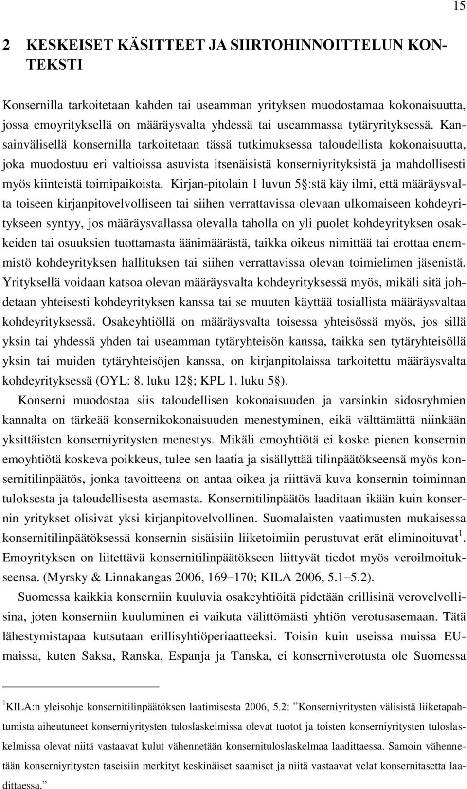 Kansainvälisellä konsernilla tarkoitetaan tässä tutkimuksessa taloudellista kokonaisuutta, joka muodostuu eri valtioissa asuvista itsenäisistä konserniyrityksistä ja mahdollisesti myös kiinteistä