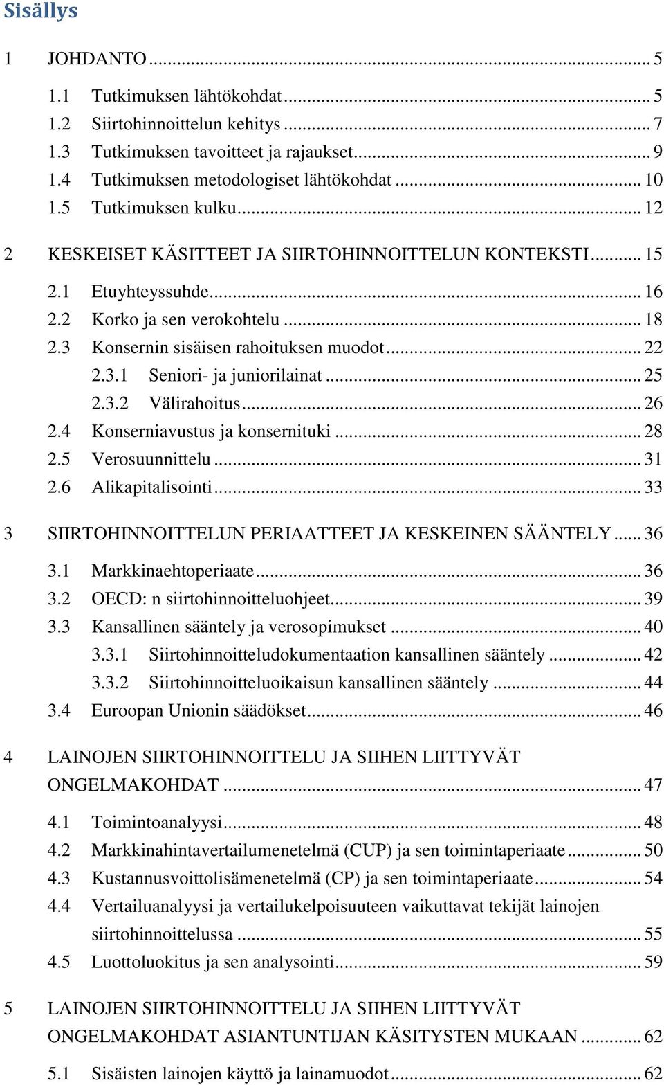 .. 25 2.3.2 Välirahoitus... 26 2.4 Konserniavustus ja konsernituki... 28 2.5 Verosuunnittelu... 31 2.6 Alikapitalisointi... 33 3 SIIRTOHINNOITTELUN PERIAATTEET JA KESKEINEN SÄÄNTELY... 36 3.