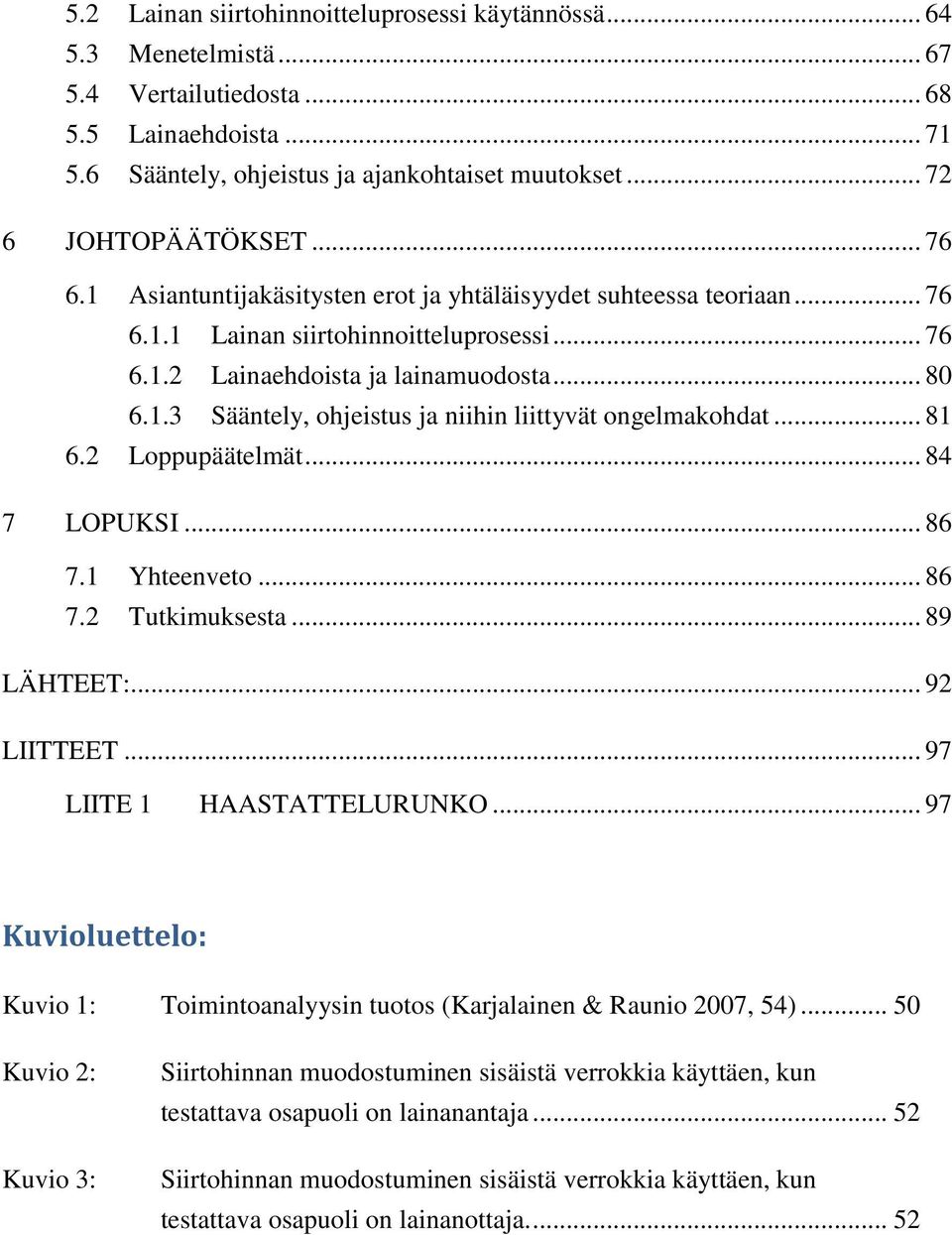 .. 81 6.2 Loppupäätelmät... 84 7 LOPUKSI... 86 7.1 Yhteenveto... 86 7.2 Tutkimuksesta... 89 LÄHTEET:... 92 LIITTEET... 97 LIITE 1 HAASTATTELURUNKO.