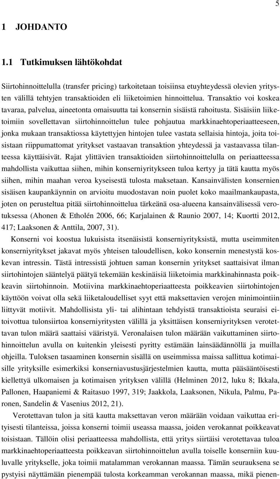 Sisäisiin liiketoimiin sovellettavan siirtohinnoittelun tulee pohjautua markkinaehtoperiaatteeseen, jonka mukaan transaktiossa käytettyjen hintojen tulee vastata sellaisia hintoja, joita toisistaan