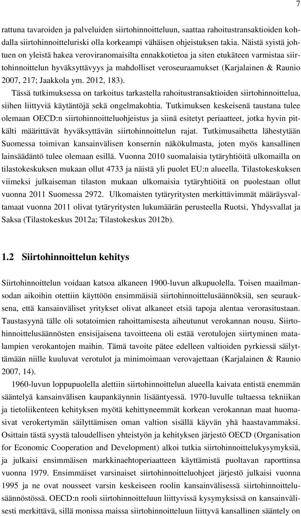 Jaakkola ym. 2012, 183). Tässä tutkimuksessa on tarkoitus tarkastella rahoitustransaktioiden siirtohinnoittelua, siihen liittyviä käytäntöjä sekä ongelmakohtia.