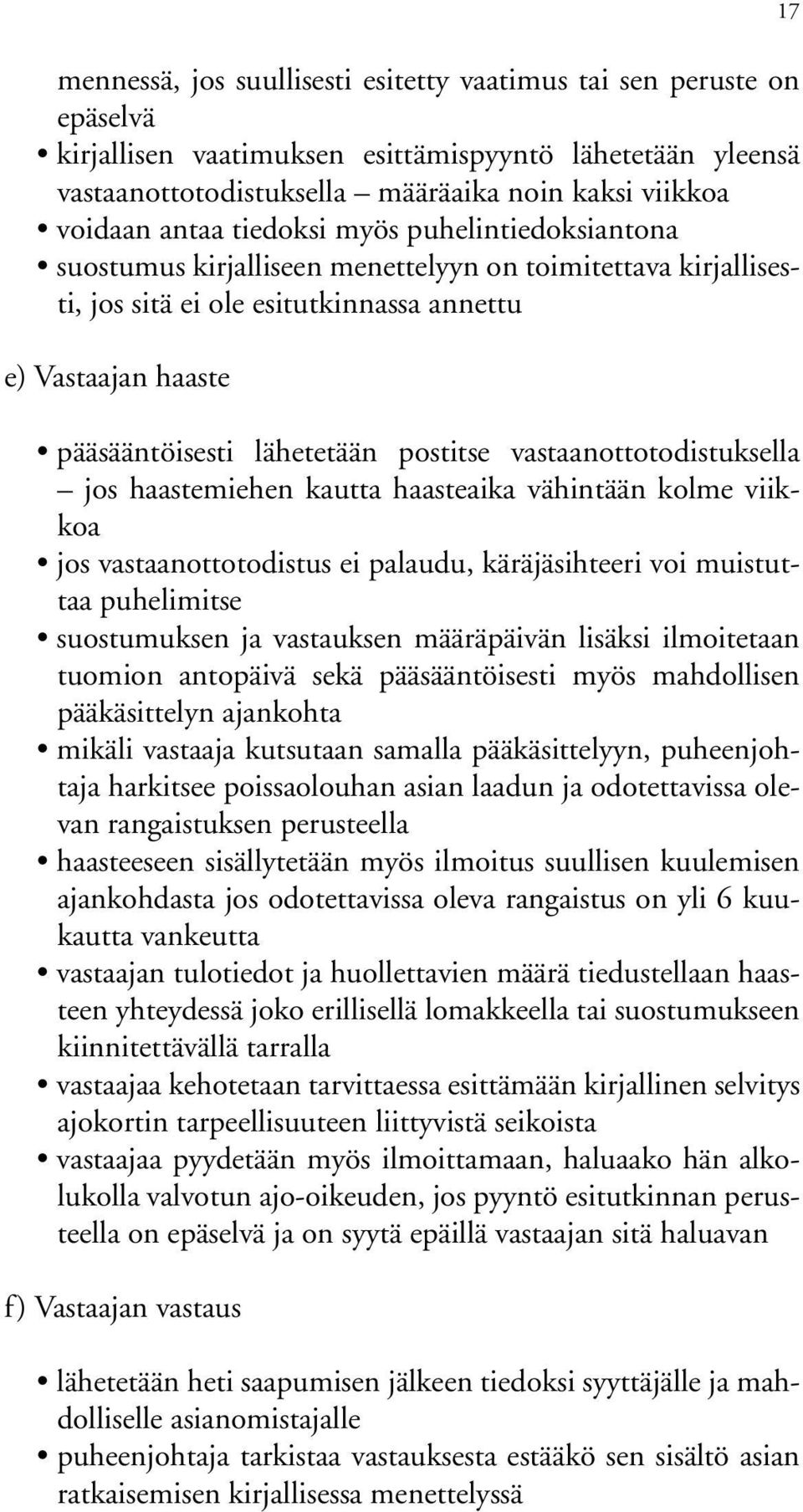 vastaanottotodistuksella jos haastemiehen kautta haasteaika vähintään kolme viikkoa jos vastaanottotodistus ei palaudu, käräjäsihteeri voi muistuttaa puhelimitse suostumuksen ja vastauksen