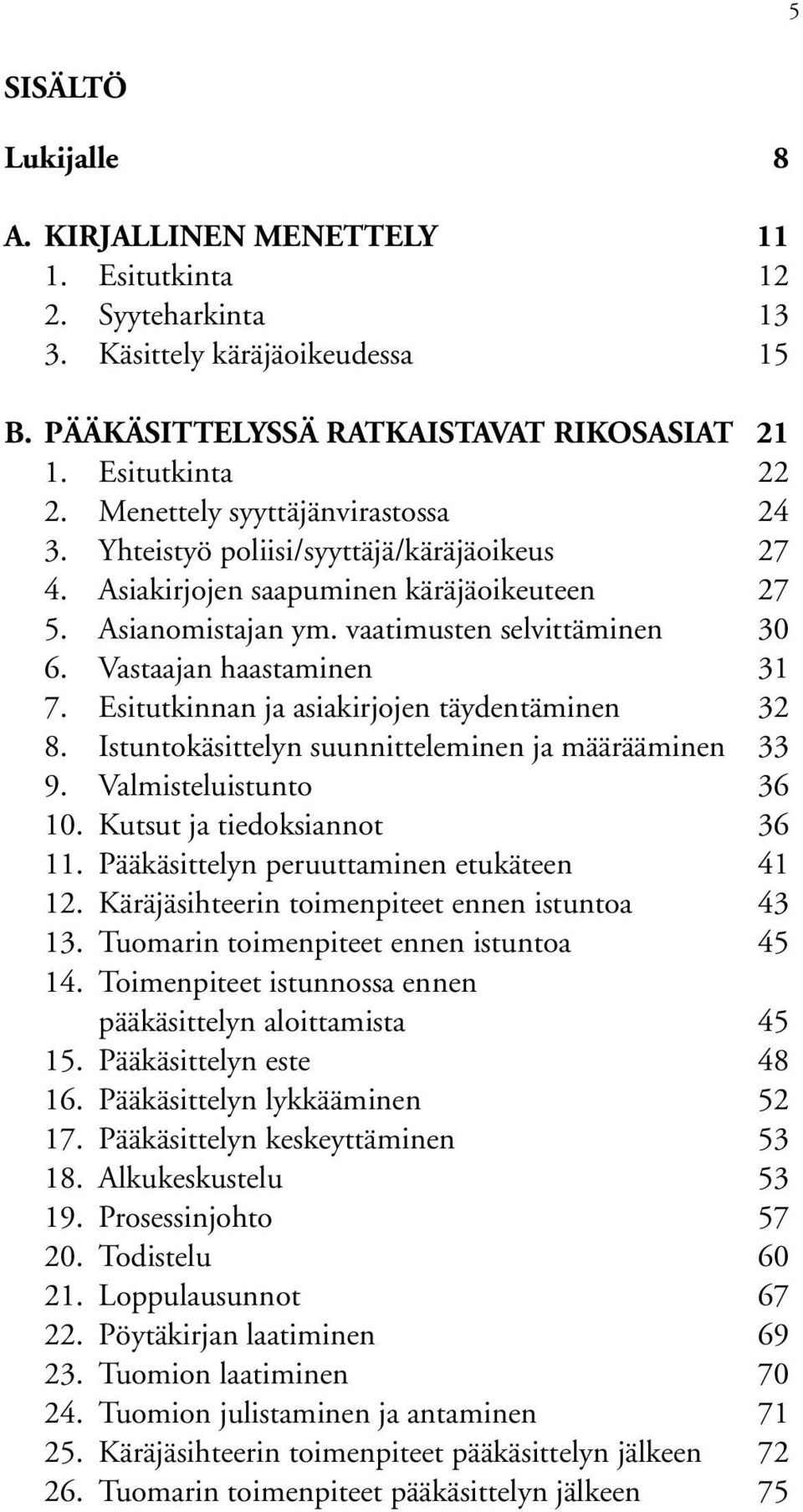 Vastaajan haastaminen 31 7. Esitutkinnan ja asiakirjojen täydentäminen 32 8. Istuntokäsittelyn suunnitteleminen ja määrääminen 33 9. Valmisteluistunto 36 10. Kutsut ja tiedoksiannot 36 11.