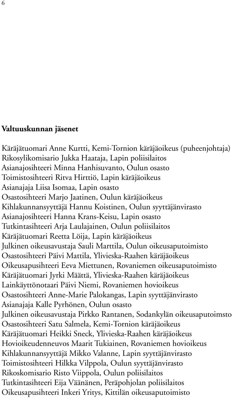 Asianajosihteeri Hanna Krans-Keisu, Lapin osasto Tutkintasihteeri Arja Laulajainen, Oulun poliisilaitos Käräjätuomari Reetta Löija, Lapin käräjäoikeus Julkinen oikeusavustaja Sauli Marttila, Oulun