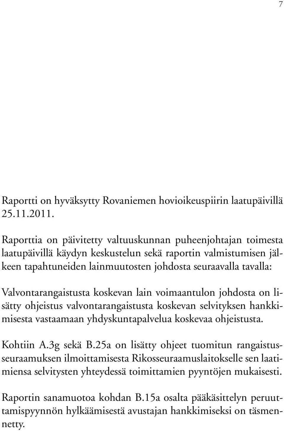 Valvontarangaistusta koskevan lain voimaantulon johdosta on lisätty ohjeistus valvontarangaistusta koskevan selvityksen hankkimisesta vastaamaan yhdyskuntapalvelua koskevaa ohjeistusta.