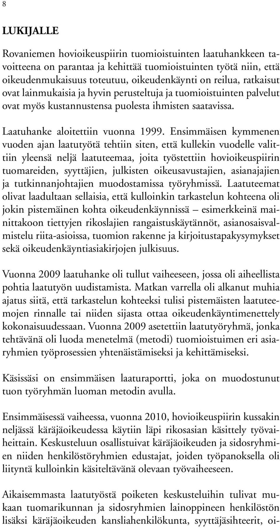 Ensimmäisen kymmenen vuoden ajan laatutyötä tehtiin siten, että kullekin vuodelle valittiin yleensä neljä laatuteemaa, joita työstettiin hovioikeuspiirin tuomareiden, syyttäjien, julkisten